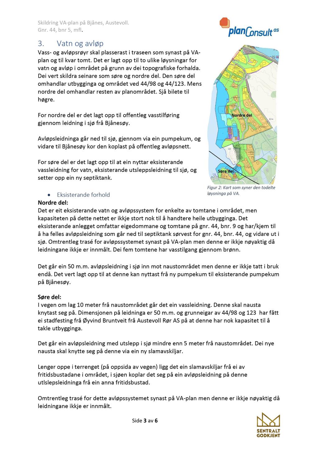 3. Vatn og avløp Vass- og avløpsrøyr skal plasserast i traseen som synast på VAplan og til kvar tomt.