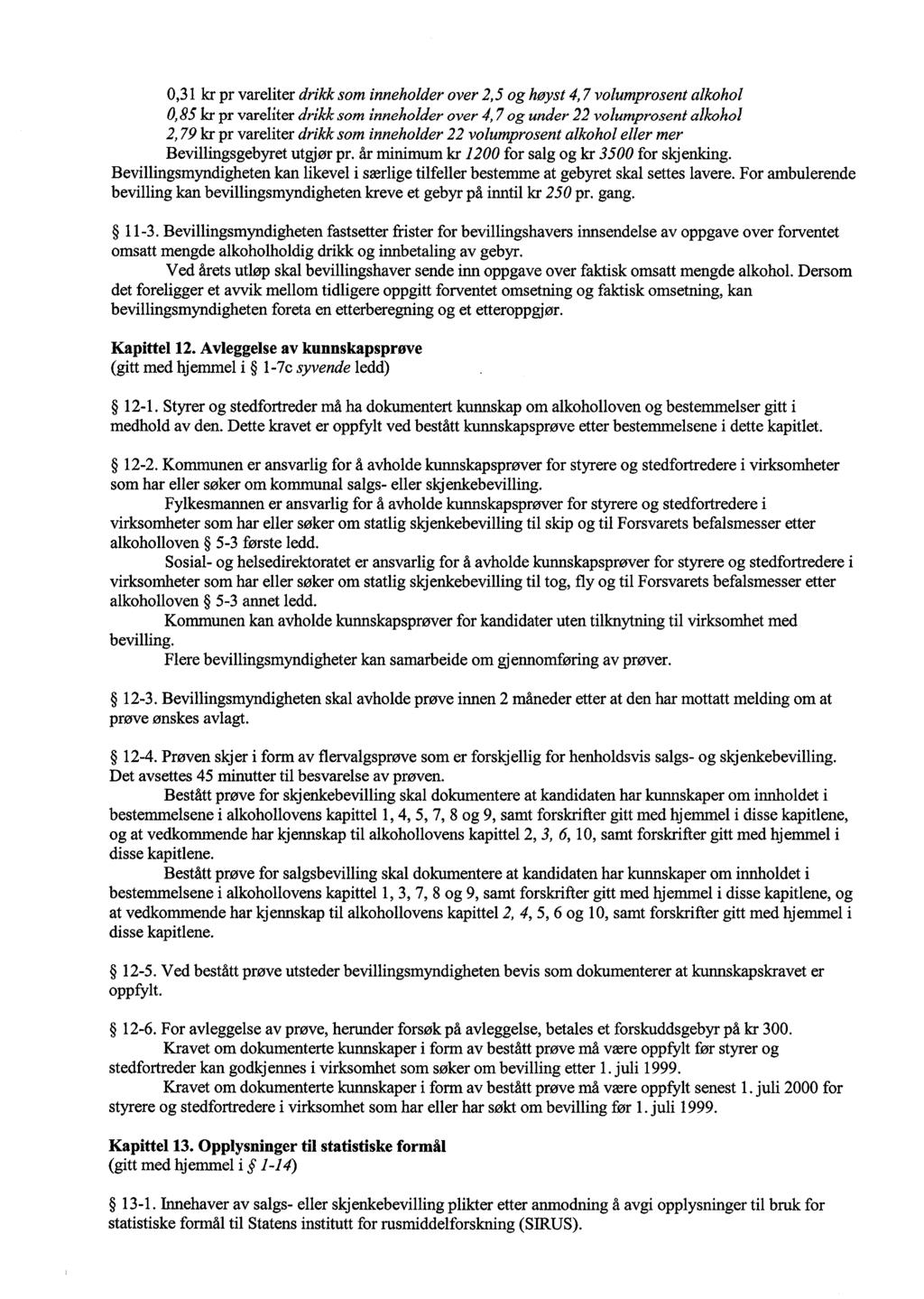 0,31 kr pr vareliter drikk som inneholder over 2,5 og høyst 4,7 volumprosent alkohol 0, 85 kr pr vareliter drikk som inneholder over 4,7 og under 22 volumprosent alkohol 2,79 kr pr vareliter drikk