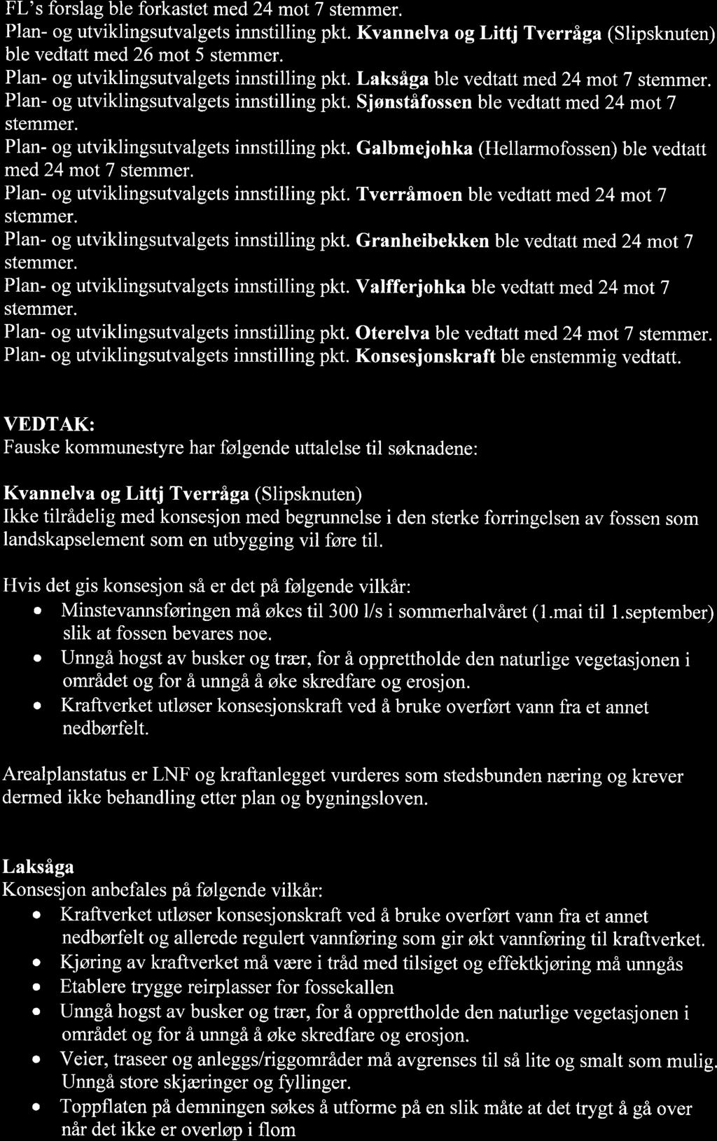 FL s forslag ble forkastet med 24 mot 7 stemmer. Plan- og utviklingsutvalgets innstilling pkt. Kvannelva og Littj Tverråga (Slipsknuten) ble vedtatt med 26 mot 5 stemmer.