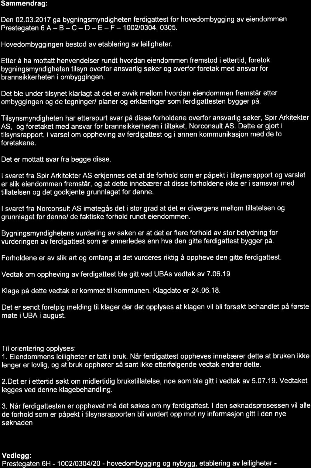 Sammendrag: Den 02.03.2017 ga bygningsmyndigheten ferdigattest for hovedombygging av eiendommen Prestegaten 6 A- B - C-D-E - F -- 1002/0304, 0305. Hovedombyggingen bestod av etablering av leiligheter.