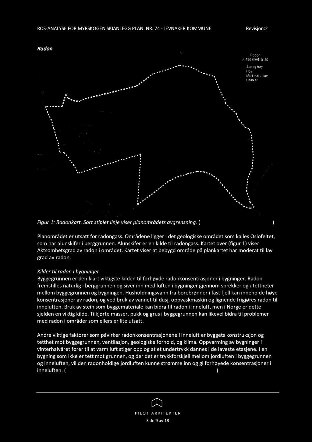 moderat til lav grad av radon Kilder til radon i bygninger Byggegrunnen er den klart viktigste kilden til forhøyde radonkonsentrasjoner i bygninger Radon fremstilles naturlig i berggrunnen og siver