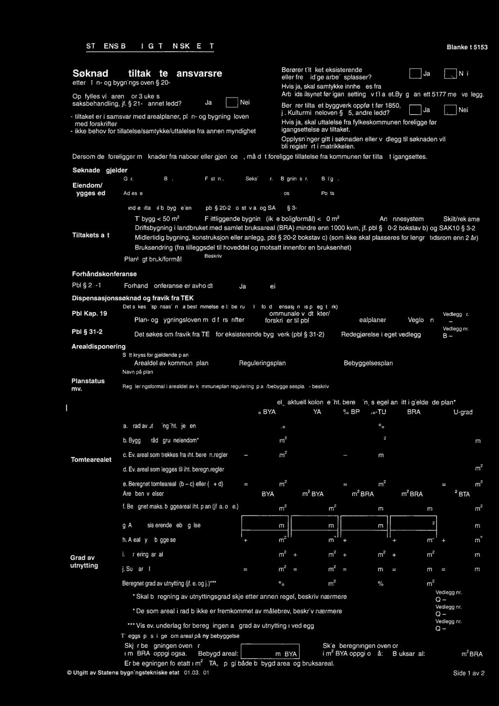 STATENS BYGNINGSTEKN1SKE ETAT Blankett 5153 Søknad om tiltak uten ansvarsrett etter plan- og bygningsloven 20-2 Oppfylles vilkårene for 3 ukers saksbehandling, jf. 21-7 annet ledd?