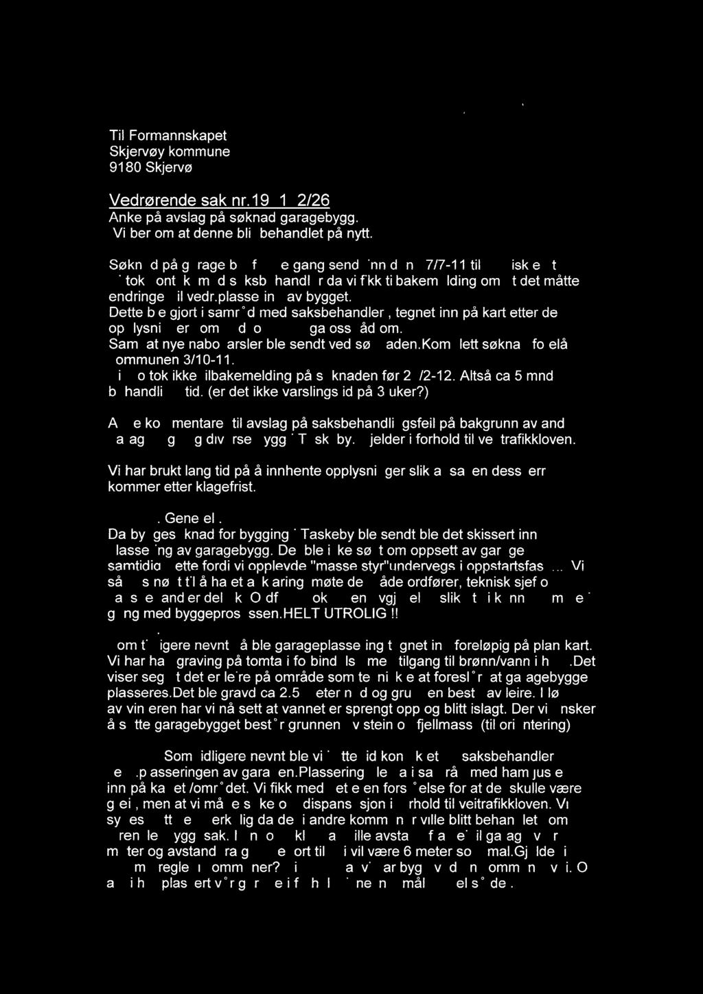 Til Formannskapet Skjervøy kommune 9180 Skjervøy Vedrørende sak nr.194152/26 Anke på avslag på søknad garagebygg. Vi ber om at denne blir behandlet på nytt.