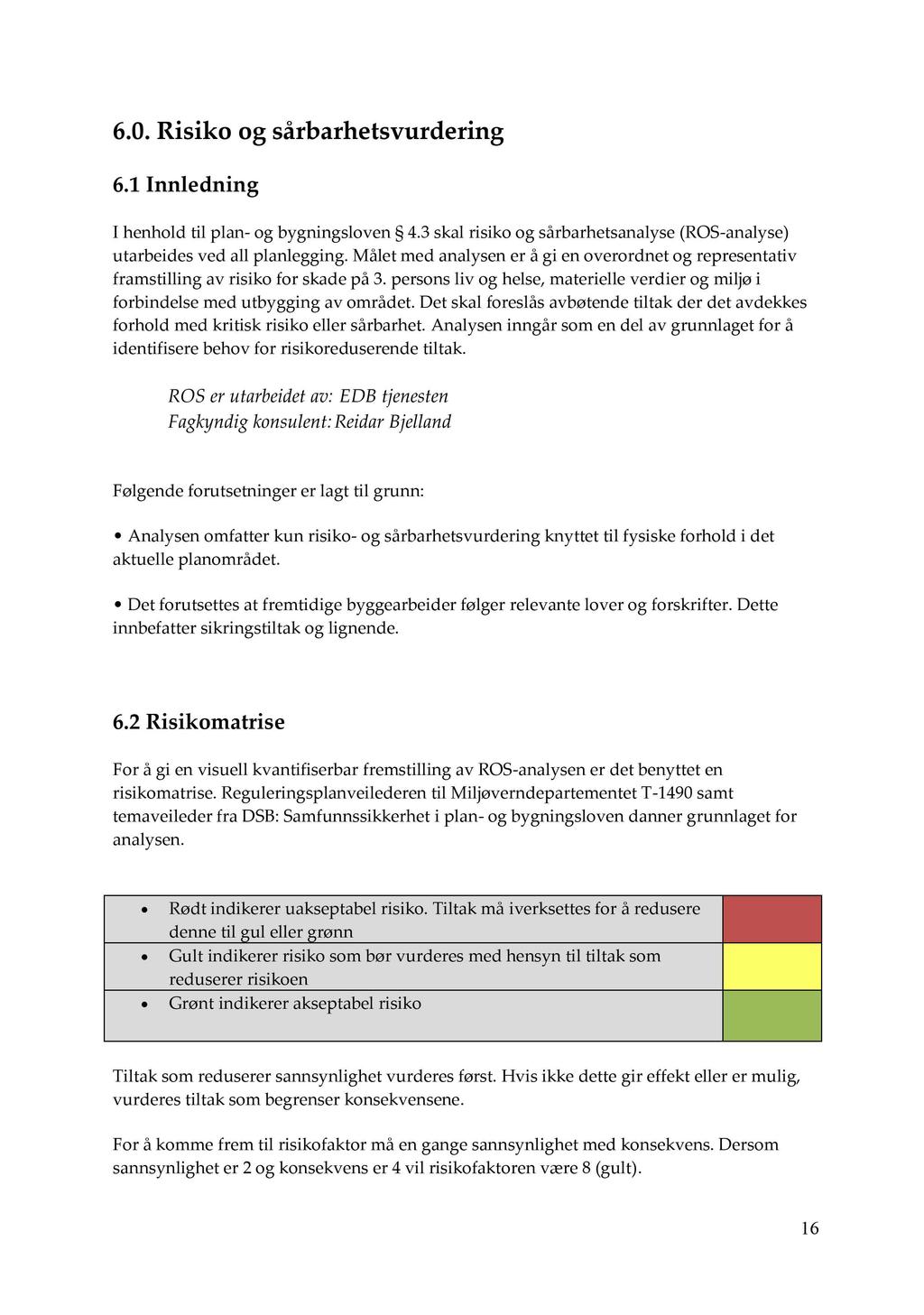 6.0. Risiko og sårbarhetsvurdering 6.1 Innledning I henhold til plan - og bygningsloven 4.3 skal risiko og sårbarhetsanalyse (ROS - analyse) utarbeides ved all planlegging.