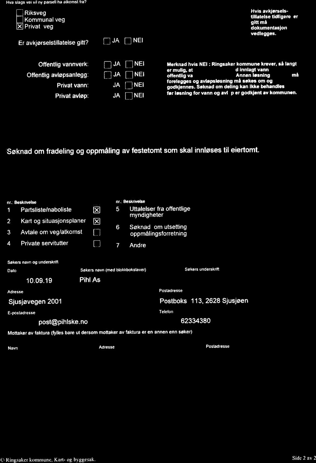 . _ forelegges og avløpslesning må søkes om og -«J _`ll Pr at vann. D JA [j NEI godkjennes. Søknad om deling kan Ikke behandles l'.