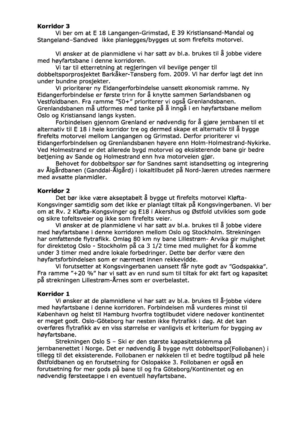 Korridor 3 Vi ber om at E 18 Langangen-Grimstad, E 39 Kristiansand-Mandal og Stangeland-Sandved ikke planlegges/bygges ut som firefelts motorvei. Vi ønsker at de planmidlene vi har satt av bl.a. brukes til å jobbe videre med høyfartsbane i denne korridoren.