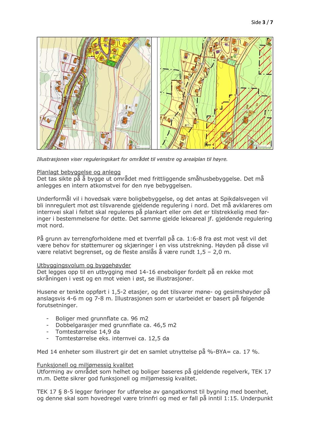 Side3 / 7 Illustrasjonen viser reguleringskart for området til venstre og arealplan til høyre. Planlagt bebyggelse og anlegg Det tas sikte på å bygge ut området med frittliggende småhusbebyggelse.