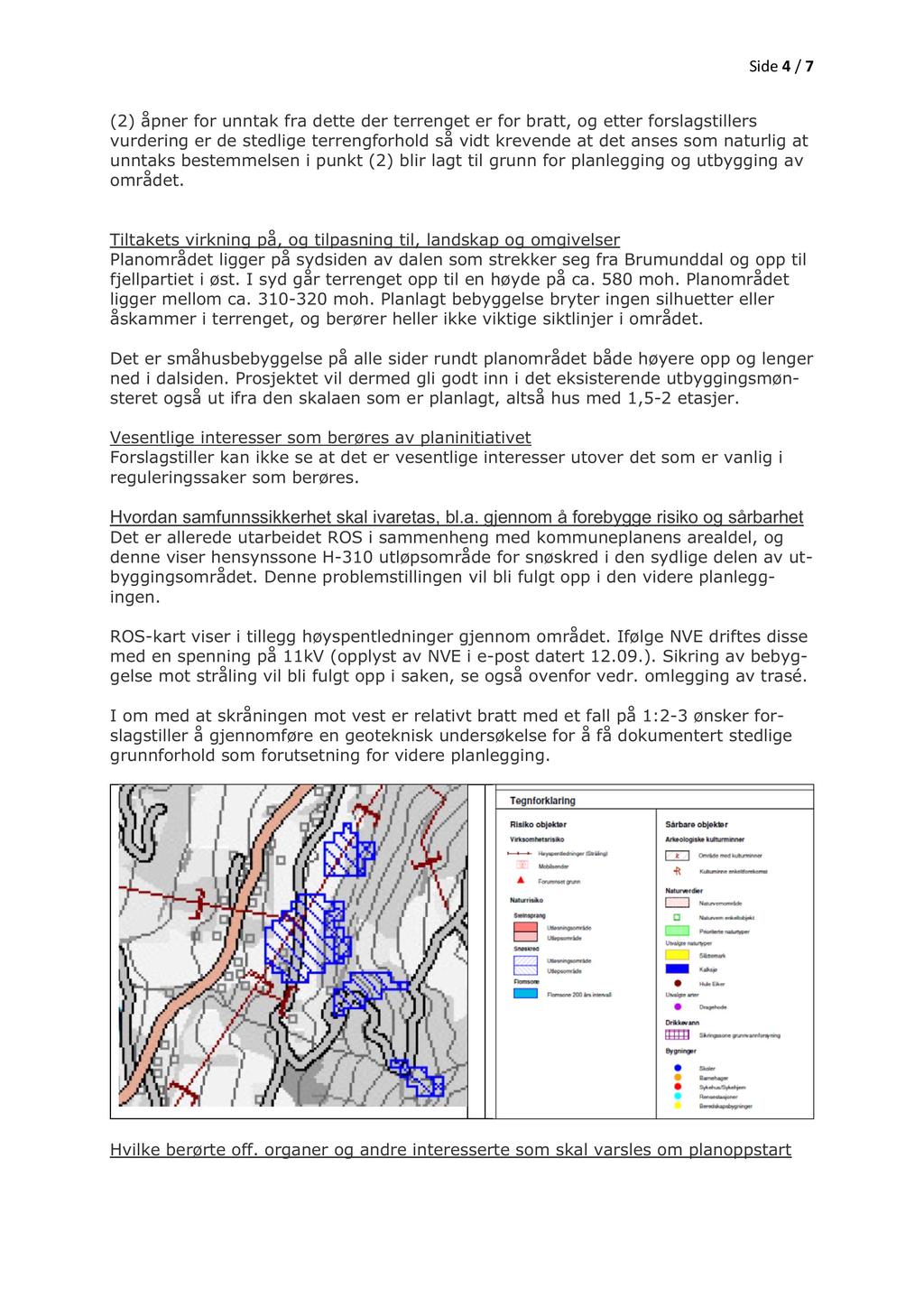 Side 4 / 7 (2) åpner for unntak fra dette der terrenget er for bratt, og etter forslagstillers vurdering er de stedlige terrengforhold så vi dt krevende at det anses som naturlig at unntaks