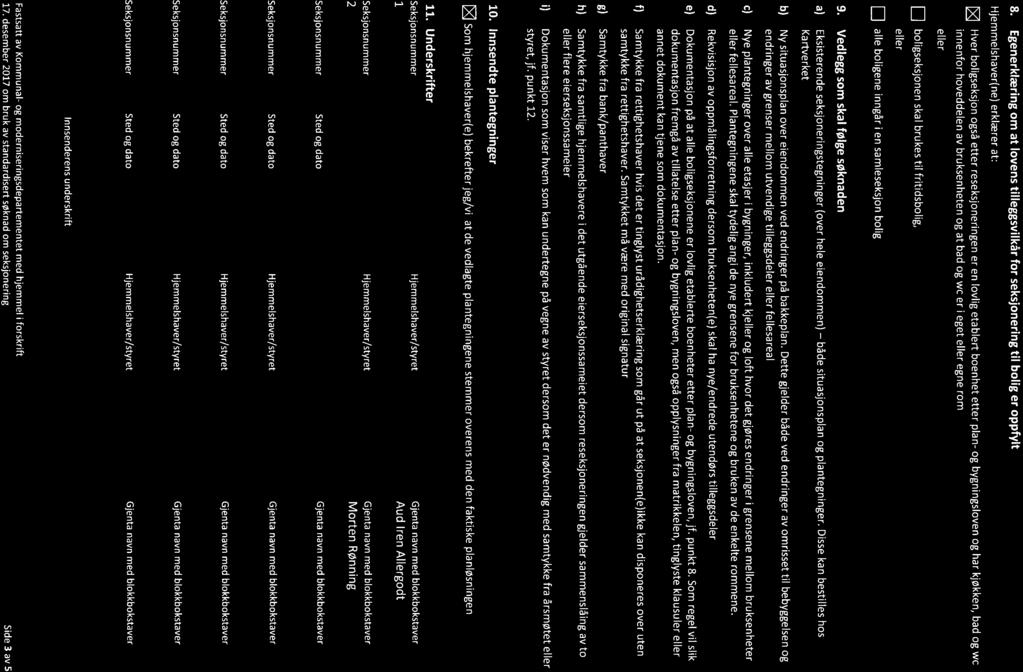 8. Egenerklæring om at lovens tilleggsvilkår for seksjonering til bolig er oppfylt Hjemmelshaver(ne) erklærer at: lxl Hver boligseksjon også etter reseksjoneringen er en lovlig etablert boenhet etter