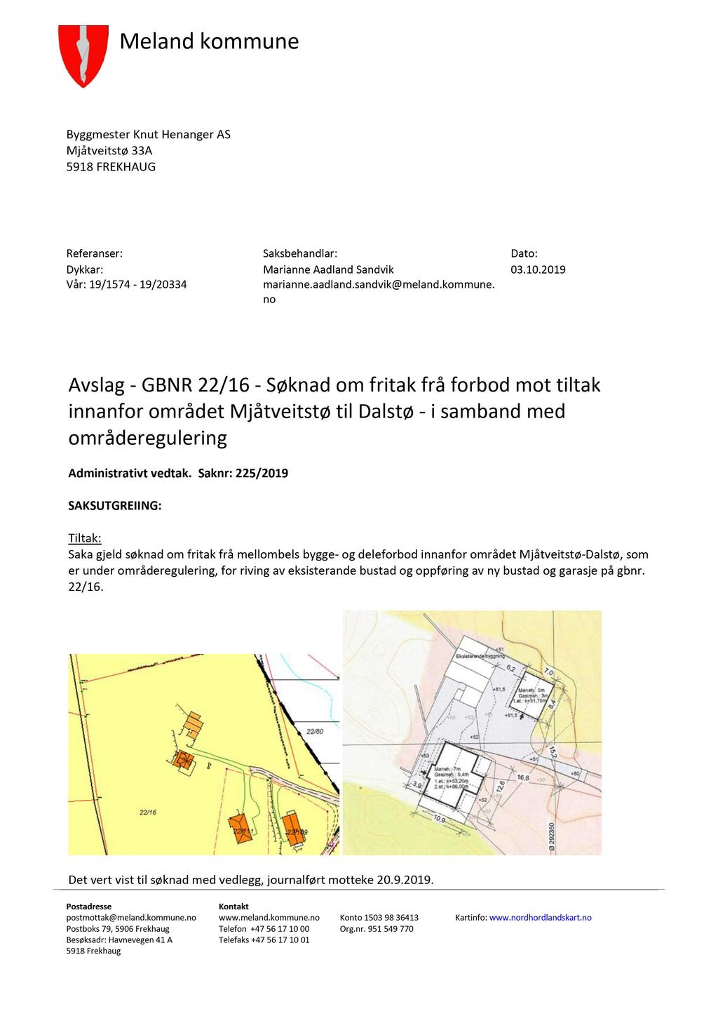 M eland kommune Byggmester Knut Henanger AS Mjåtveitstø 33A 5918 FREKHAUG Referanser: Saksbehandlar: Dato: Dykkar: Marianne Aadland Sandvik 03.10.2019 Vår: 19/1574-19/20334 marianne.aadland.