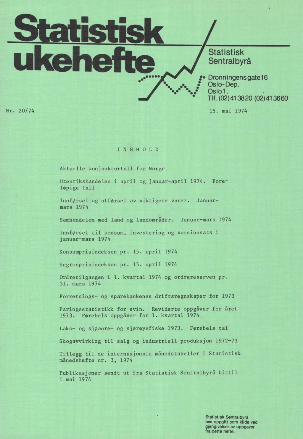 Tlf. (02)41 3820 (02)41 36 60 Nr. 20/74 15. mai 1974 INNHOLD Aktuelle konjunkturtall for Norge Utenrikshandelen i april og januar-april 1974. Foreløpige tall Innførsel og utførsel av viktigere varer.