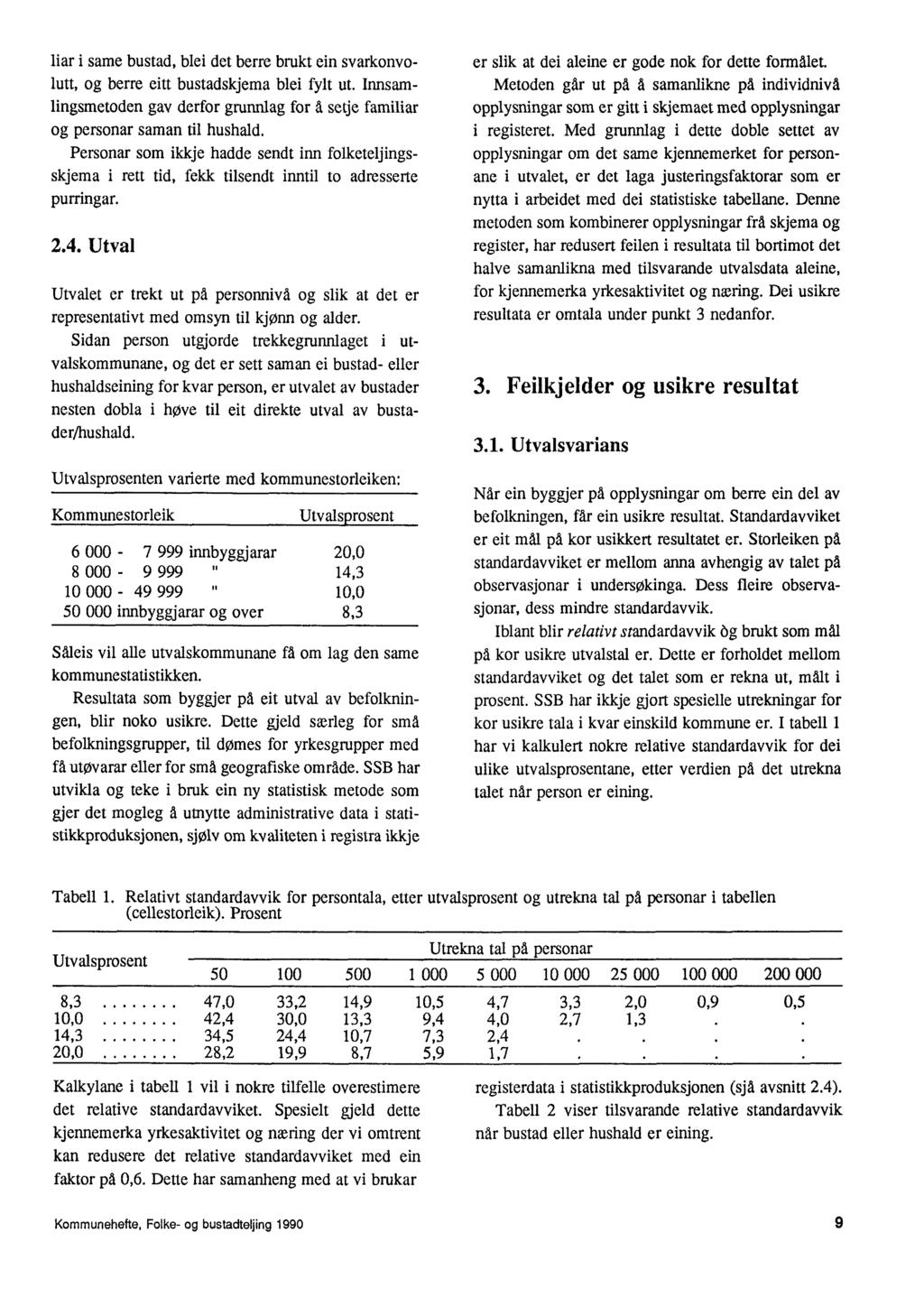 liar i same bustad, blei det berre brukt ein svarkonvolutt, og berre eitt bustadskjema blei fylt ut Innsamlingsmetoden gav derfor grunnlag for A setje familiar og personar saman til hushald Personar