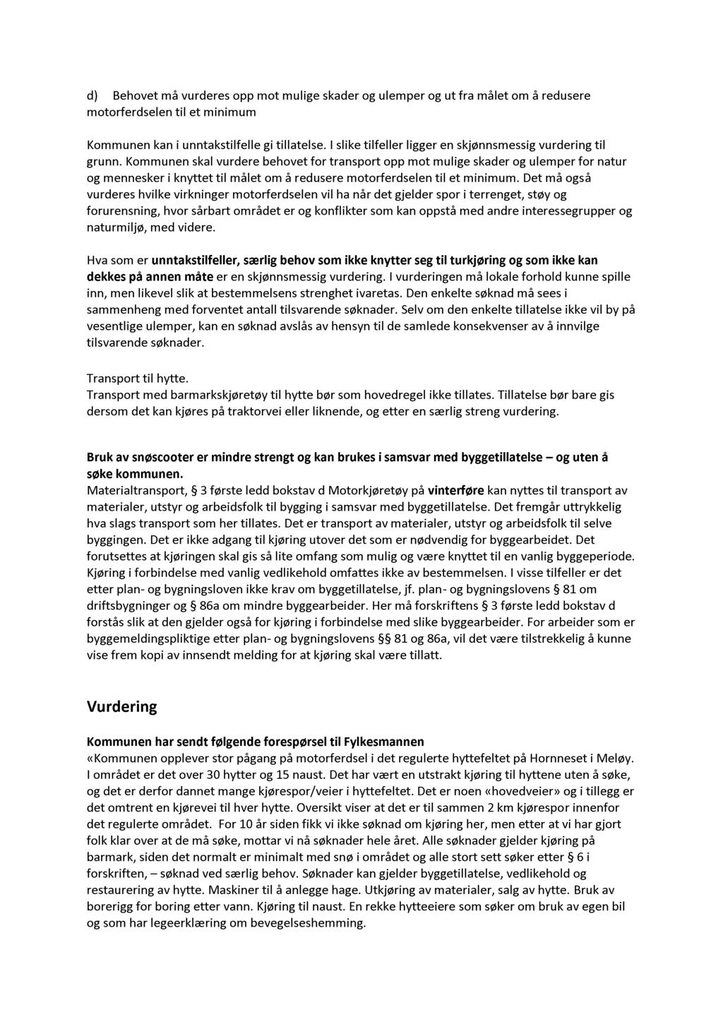 d) Behovet må vurderes opp mot mulige skader og ulemper og ut fra målet om å redusere motorferdselen til et minimum Kommunen kan i unntakstilfele gi tillatelse.