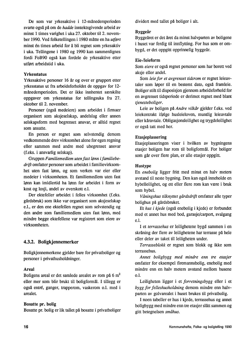 De som var yrkesaktive i 12-månedersperioden svarte også på om de hadde inntektsgivende arbeid av minst 1 times varighet i uka 27. oktober til 2. november 1990.