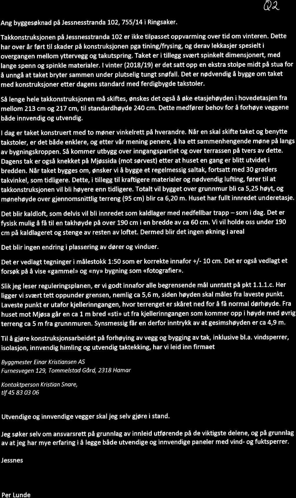 6M Ang byggesøknad på Jessnesstranda 102, 755/14 i Ringsaker. Ta kkonstruksjonen på Jessnesstranda 102 er ikke tilpasset oppvarming over tid om vinteren.