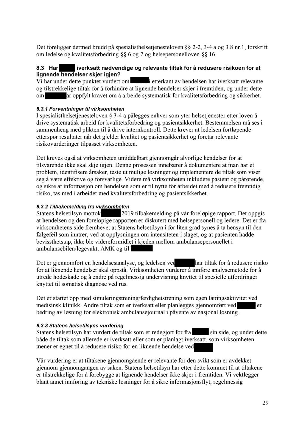 Det foreligger dermed brudd på spesialisthelsetjenesteloven 2-2, 3-4 a og 3.8 nr. I, forskrift om ledelse og kvalitetsforbedring 6 og 7 og helsepersonelloven 16. 8.