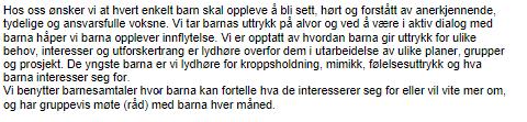 Barns medvirkning Barnehagen skal ivareta barnas rett til medvirkning ved å legge til rette for, og oppmuntre til at barna kan få uttrykke sitt syn på barnehagens daglige virksomhet, jmf.