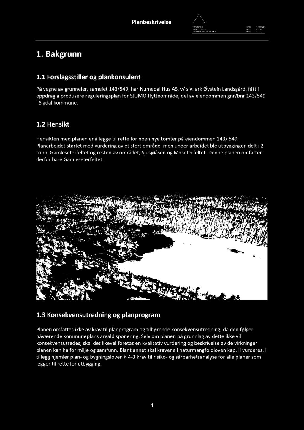 3 / 549 i Sigdal kommune. 1. 2 Hensikt Hensikten med planen er å legge til rette for noen nye tomter på eiendommen 143 / 549.