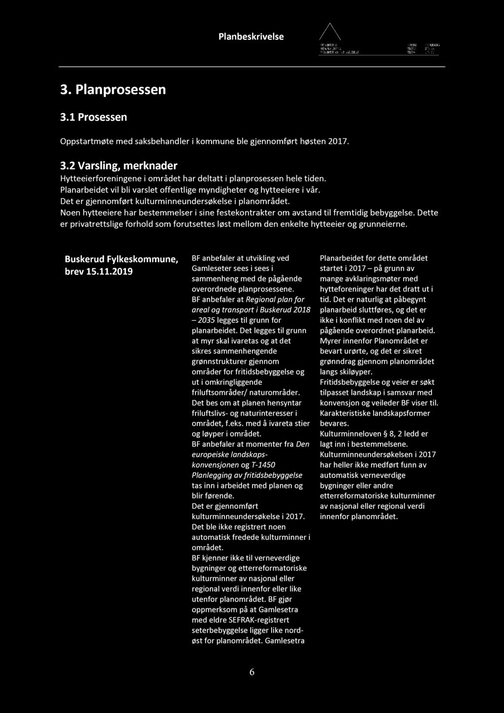 3. Planprosessen 3.1 Prosessen Oppstartmøte med saksbehand ler i kommune ble gjennomført høsten 2017. 3.2 Varsling, merknader Hytteeierforeningene i området har deltatt i planprosessen hele tiden.