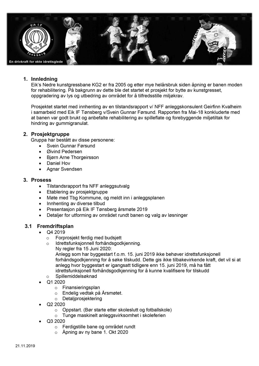 1. Innledning Eik s Nedre kunstgressbane KG2 er fra 2005 og etter mye helårsbruk siden åpning er banen moden for rehabilitering.