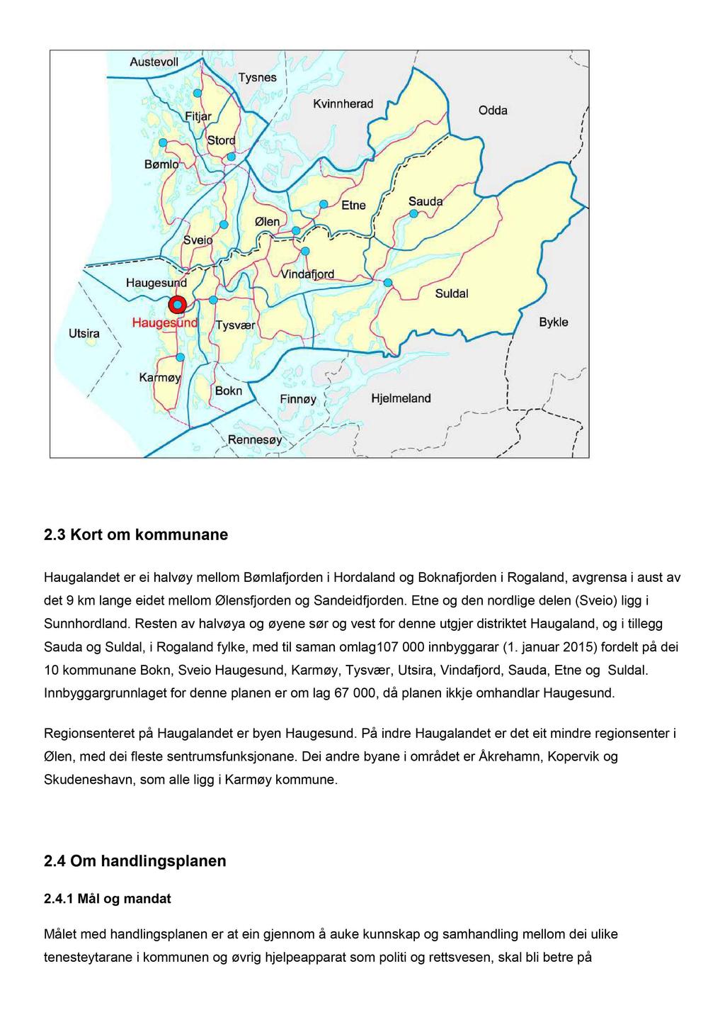 2.3 Kort om kommunane Haugalandet er ei halvøy mellom Bømlafjorden i Hord aland og Boknafjorden i Rogaland, avgrensa i aust a v det 9 km lange eidet mellom Ølensfjorden og Sandeid fjorden.