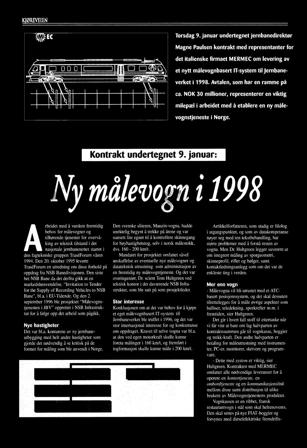 Den siste het NSB Bane da det derfra gikk ut en markedshenvendelse, "Invitation to Tender for the Supply of Recording Yehicles to NSB Bane", bl.a. i EU-Tidende. Og den 2.