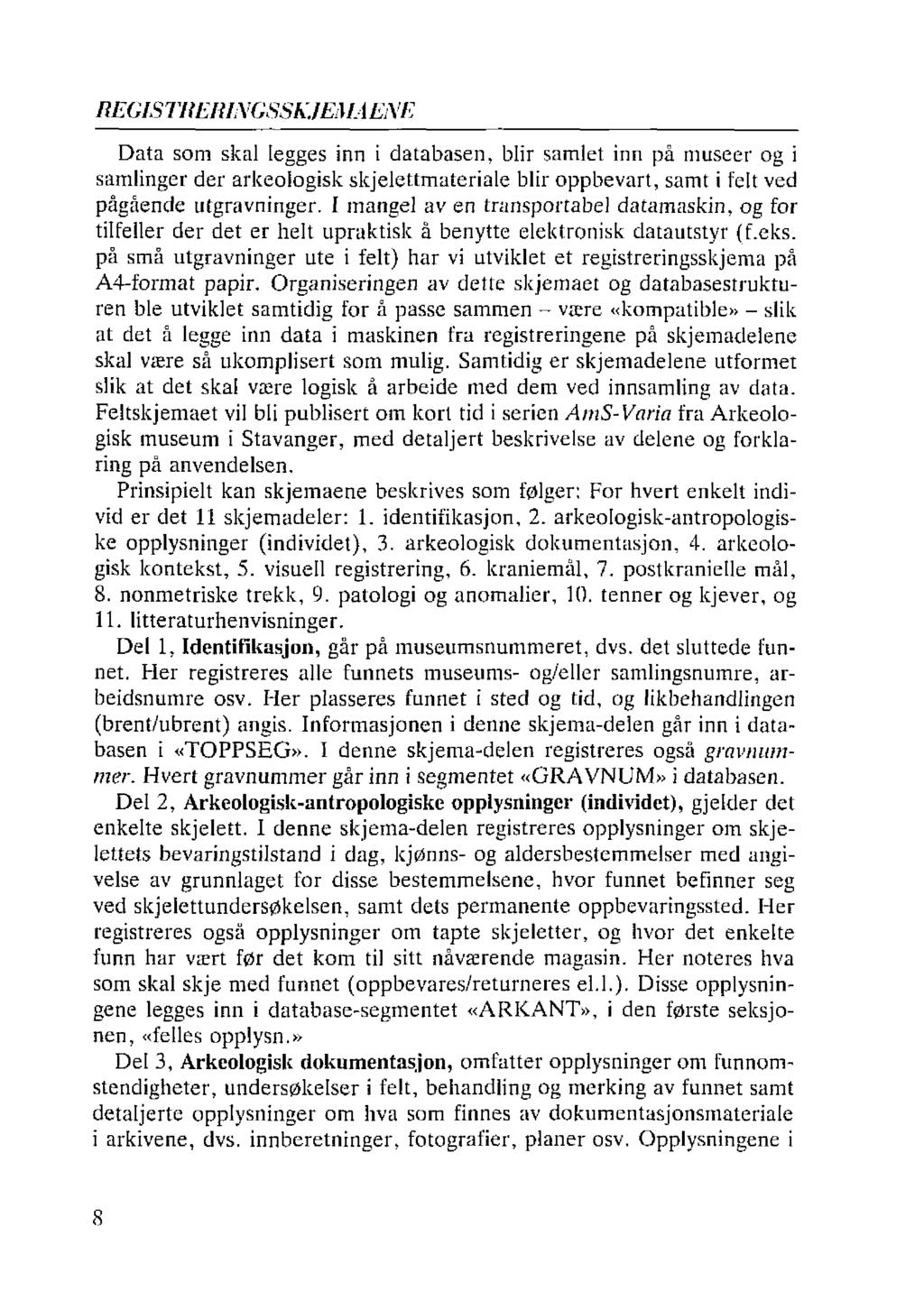 REGISTHEHINGSSh~I El/AEVE Data som skal legges inn i databasen, blir samlet inn på museer og i samlinger der arkeologisk skjelettmateriale blir oppbevart, samt i felt ved pågående utgravninger.