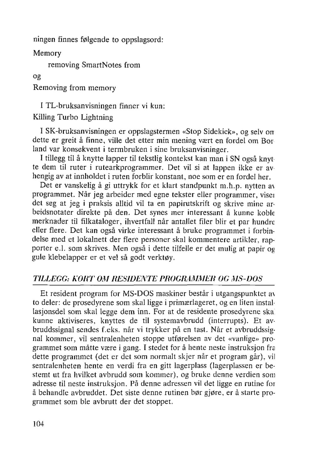 ningen finnes følgende to oppslagsord: Memory og removing SmartNotes from Removing from memory I TL-bruksanvisningen finner vi kun: Killing Turbo Lightning I SK-bruksanvisningen er oppslagstermen