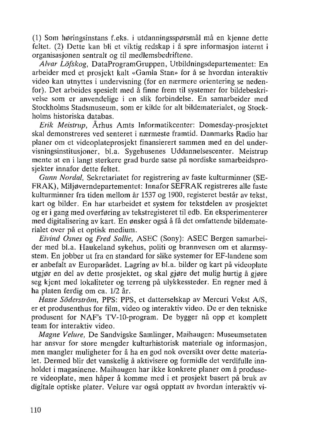 (1) Som høringsinstans f.eks. i utdanningsspørsmål må en kjenne dette feltet. (2) Dette kan bli et viktig redskap i å spre informasjon internt i organisasjonen sentralt og til medlemsbedriftene.