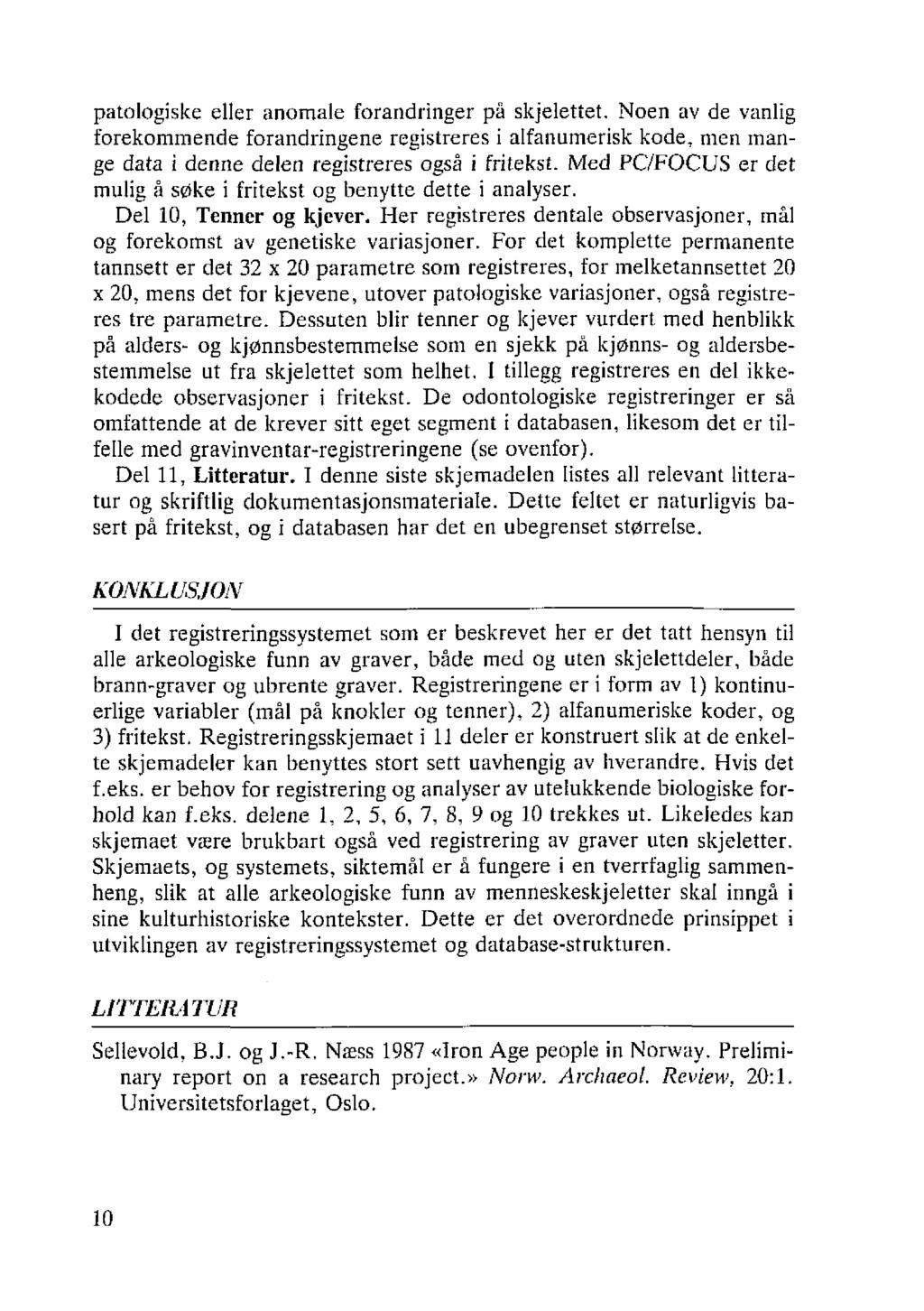 patologiske eller anomale forandringer på skjelettet. Noen av de vanlig forekommende forandringene registreres i alfanumerisk kode, men mange data i denne delen registreres også i fritekst.