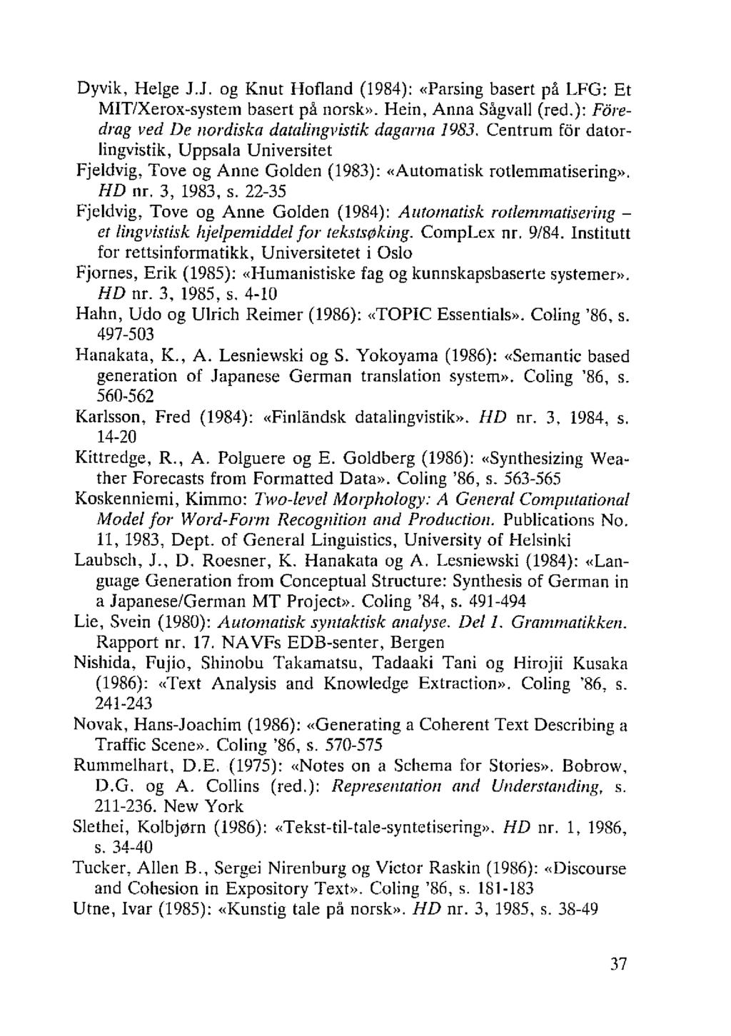 Dyvik, Helge J.J. og Knut Hofland (1984): ({Parsing basert på LFG: Et MIT/Xerox-system basert på norsk». Hein, Anna Sågvall (red.): Foredrag ved De nordiska datalingvistik dagarna 1983.