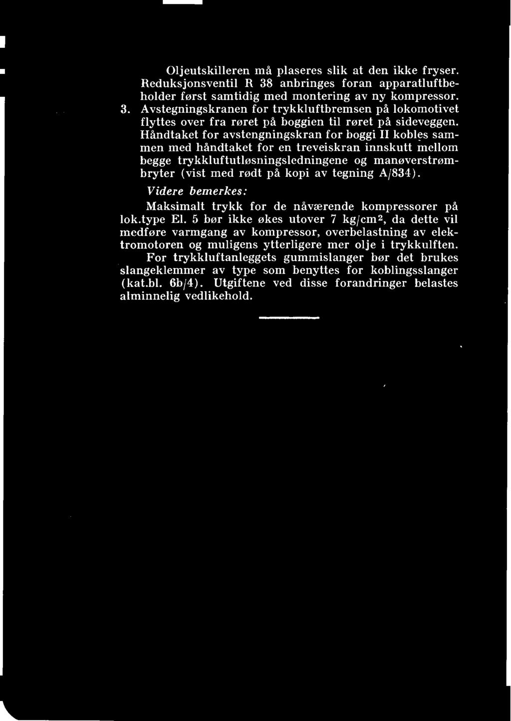 Oljeutskilleren må plaseres slik at den ikke fryser. Reduksjonsventil R 38 anbringes foran apparatluftbeholder først samtidig med montering av ny kompressor. 3. Avstegningskranen for trykkluftbremsen på lokomotivet flyttes over fra røret på boggien til røret på sideveggen.