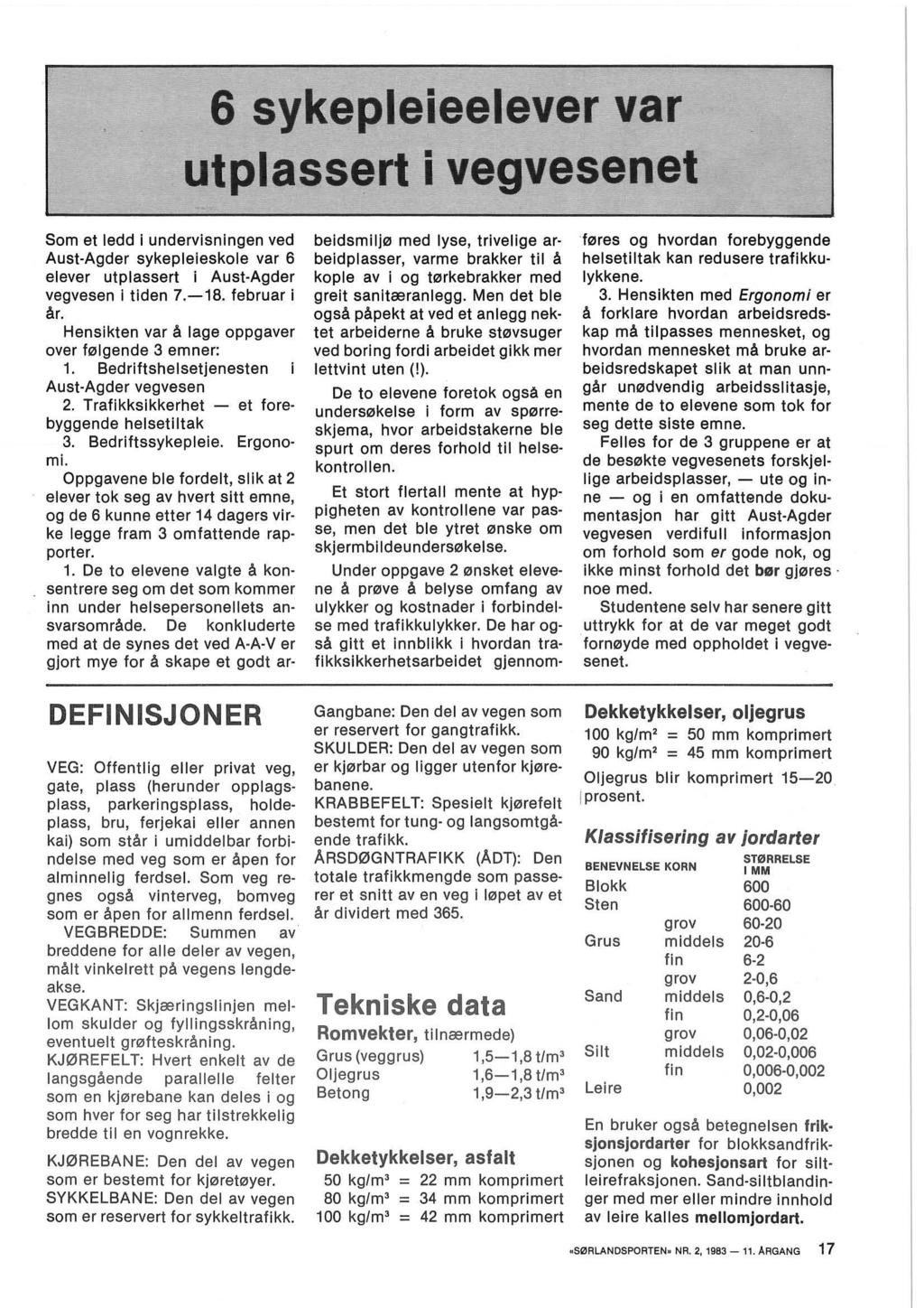 6 sykepleieelever var utplass~rt i vegvesenet Som et ledd i undervisningen ved Aust-Agder sykepleieskole var 6 elever utplassert i Aust-Agder vegvesen i tiden 7.-18. februar i år.