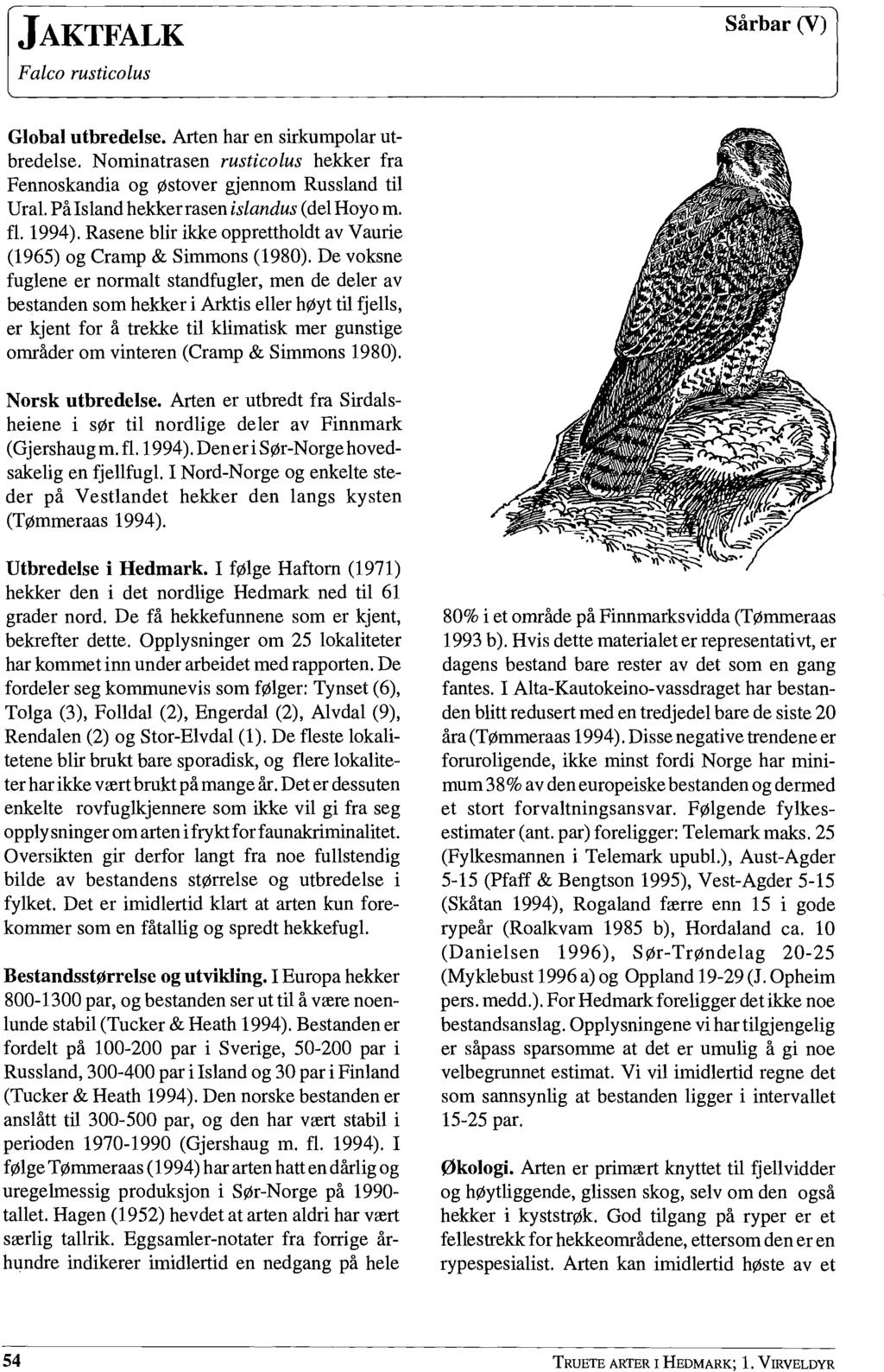 l Sårbar (V) Global utbredelse. Arten har en sirkumpolar utbredelse. Nominatrasen rusticolus hekker fra Fennoskandia og østover gjennom Russland til Ural. På Island hekker rasen islandus (del Hoyo m.