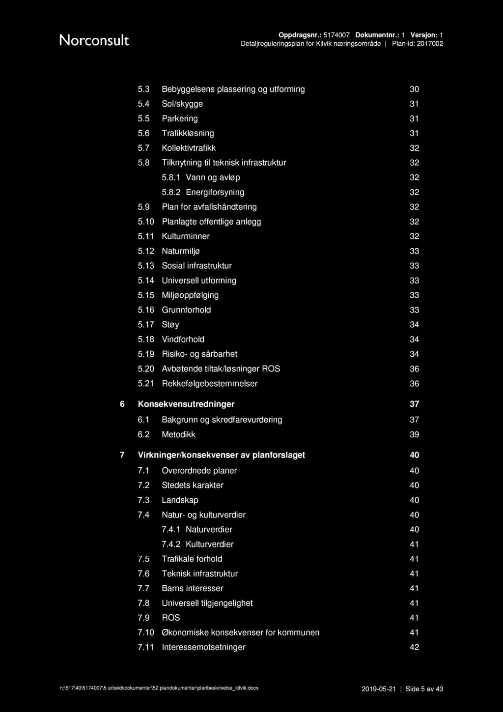 Bebyggelsens plassering og utforming 30 Sol/skygge 31 Parkering 31 Trafikkløsning 31 Kollektivtrafikk 32 Tilknytning til teknisk infrastruktur 32 Vann og avløp 32 Energiforsyning 32 Plan for
