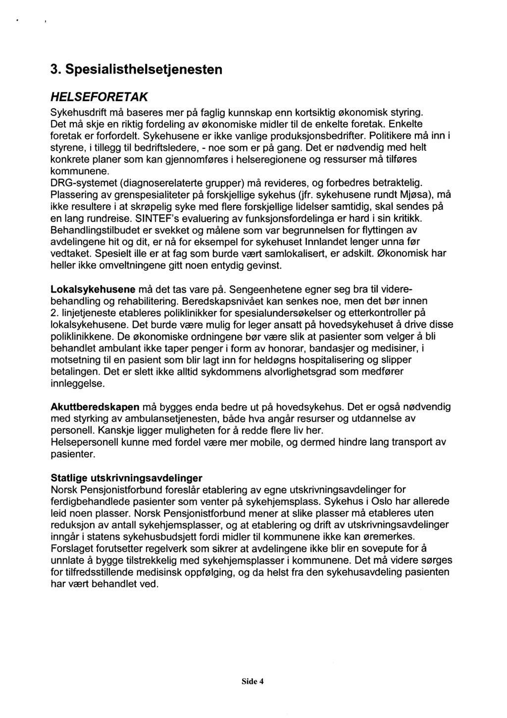 3. Spesialisthelsetjenesten HELSEFORETAK Sykehusdrift må baseres mer på faglig kunnskap enn kortsiktig økonomisk styring. Det må skje en riktig fordeling av økonomiske midler til de enkelte foretak.