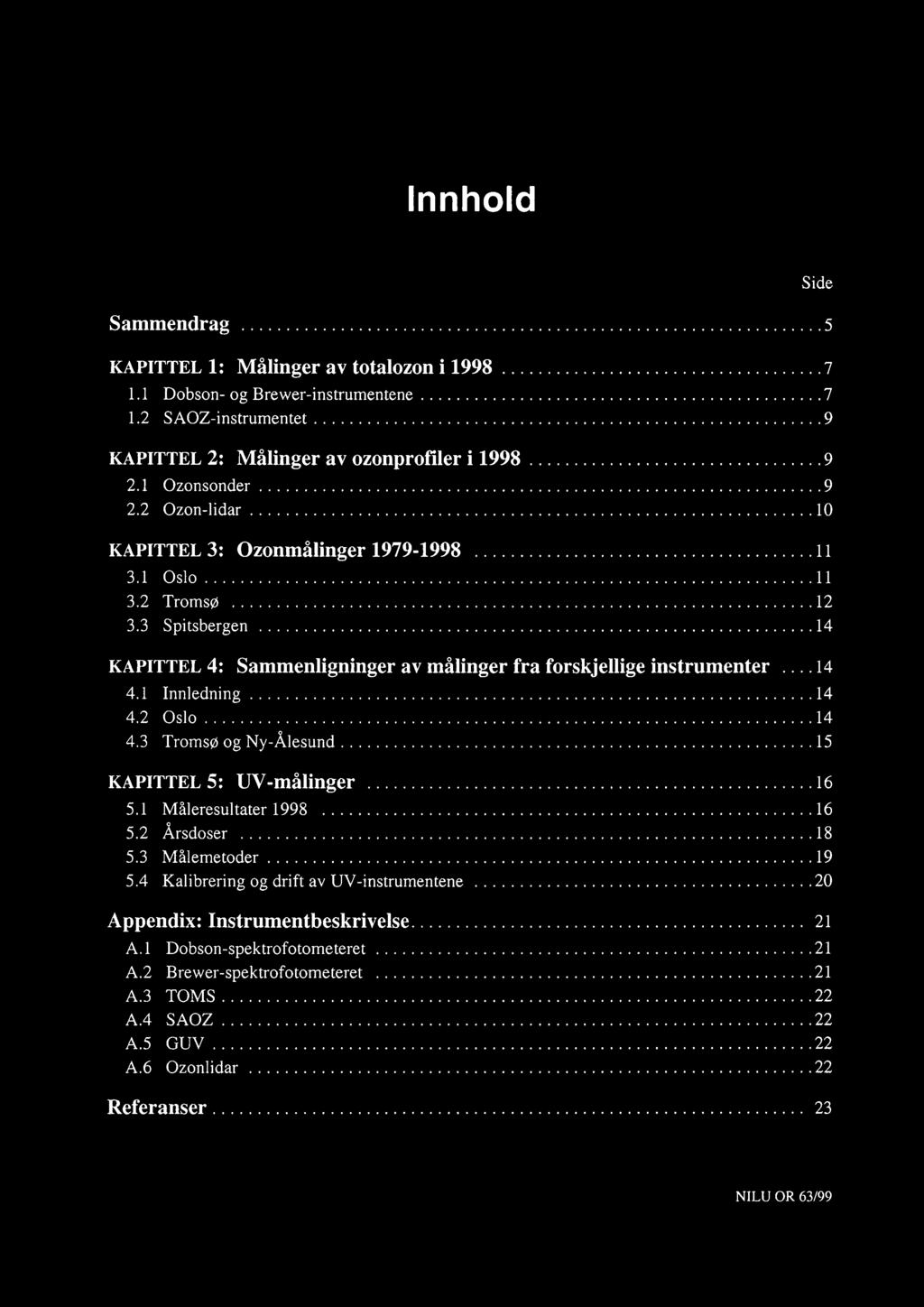 2 Oslo 14 4.3 Tromsø og Ny-Ålesund 15 KAPITTEL 5: UV -målinger 16 5.1 Måleresultater 1998 16 5.2 Årsdoser 18 5.3 Målemetoder 19 5.