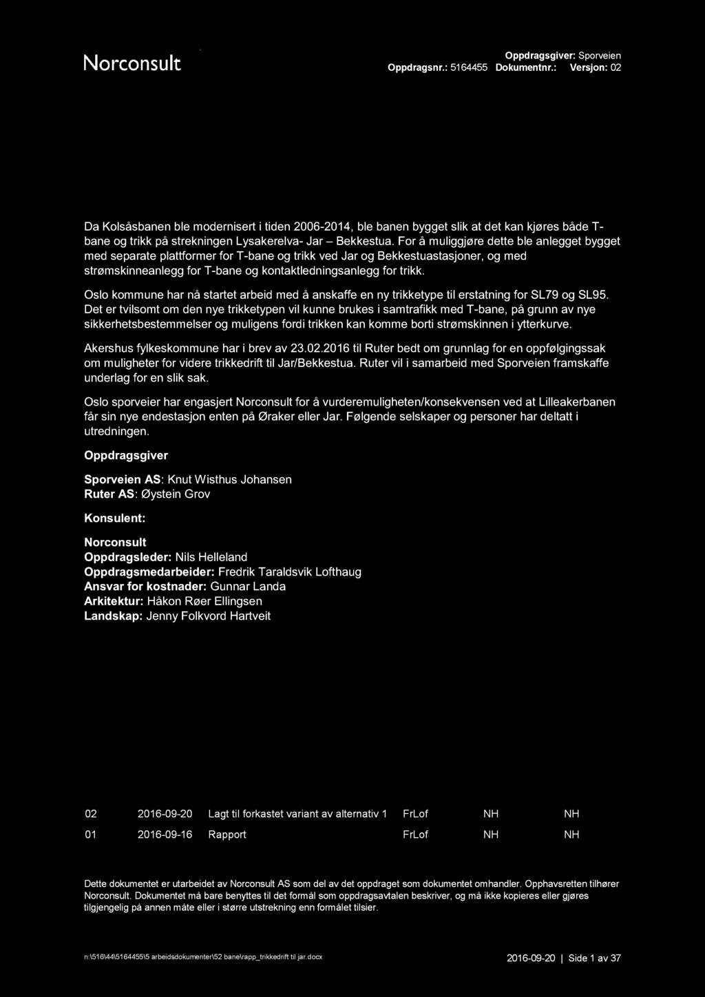 Trikkedrift til Jar Forord Da Kolsåsbanen ble modernisert i tiden 2006-2014, ble banen bygget slik at det kan kjøres både T- bane og trikk på strekningen Lysakerelva- Jar Bekkestua.