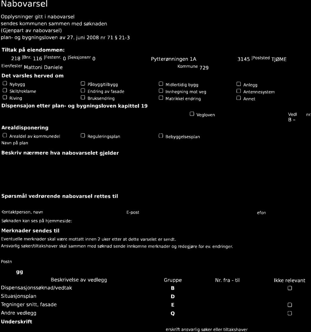 Nabovarsel Opplysninger gitt i nabovarsel sendes kommunen sammen med søknaden (Gjenpart av nabovarsel) plan og bygningsloven av 27. juni 2008 nr 715213 Tiltak på eiendommen: Gnr. 218 lbnr.