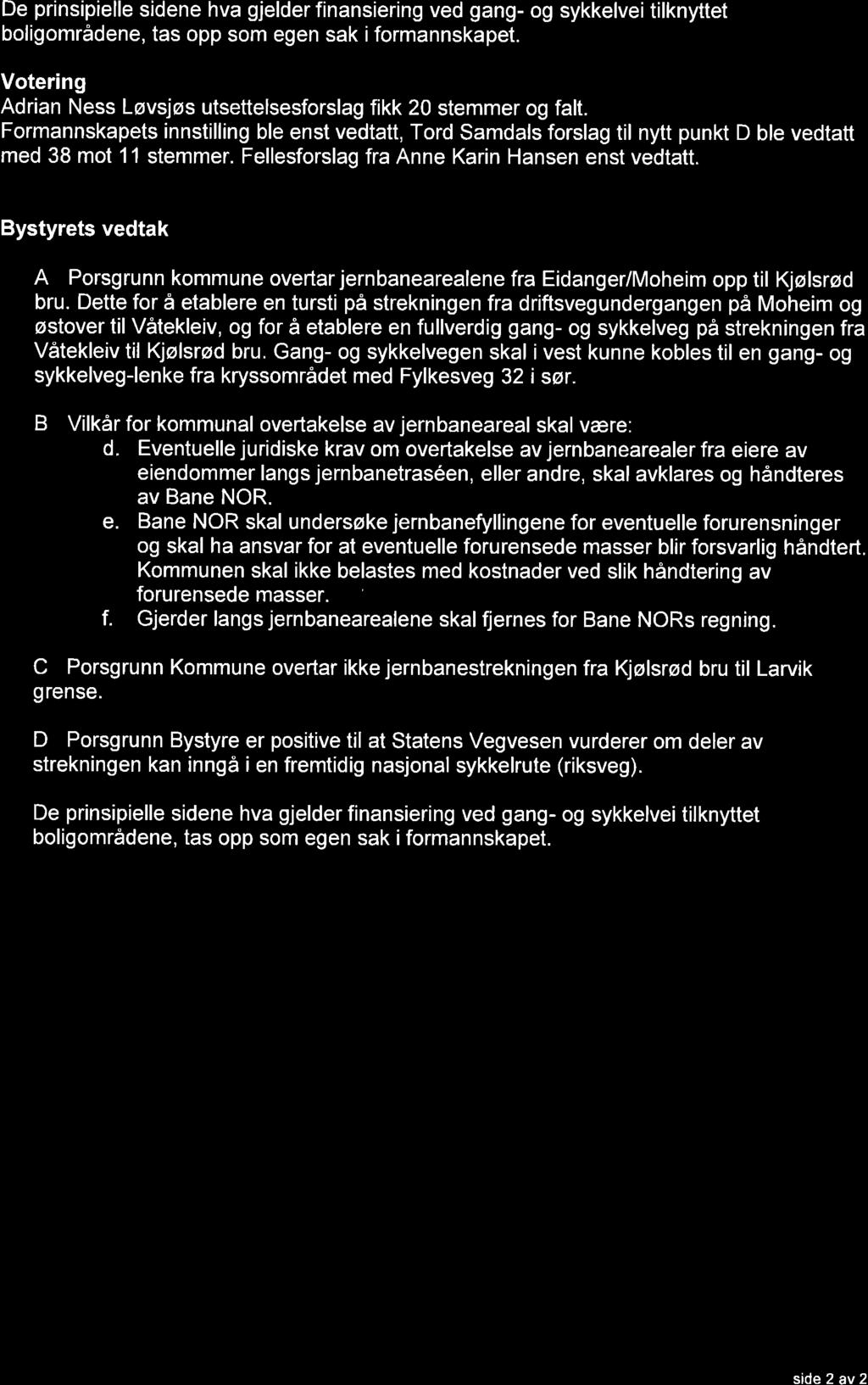 De prinsipielle sidene hva gjelder finansiering ved gang- og sykkelvei tilknyttet boligområdene, tas opp som egen sak i formannskapet.