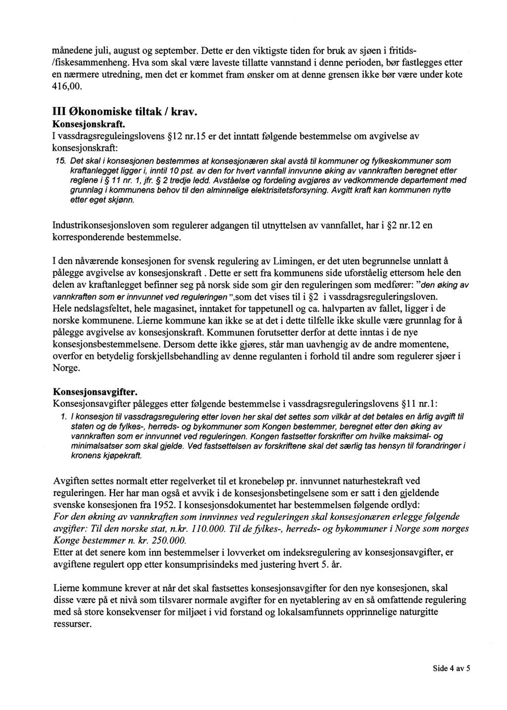 månedene juli, august og september. Dette er den viktigste tiden for bruk av sjøen i fritids- /fiskesammenheng.