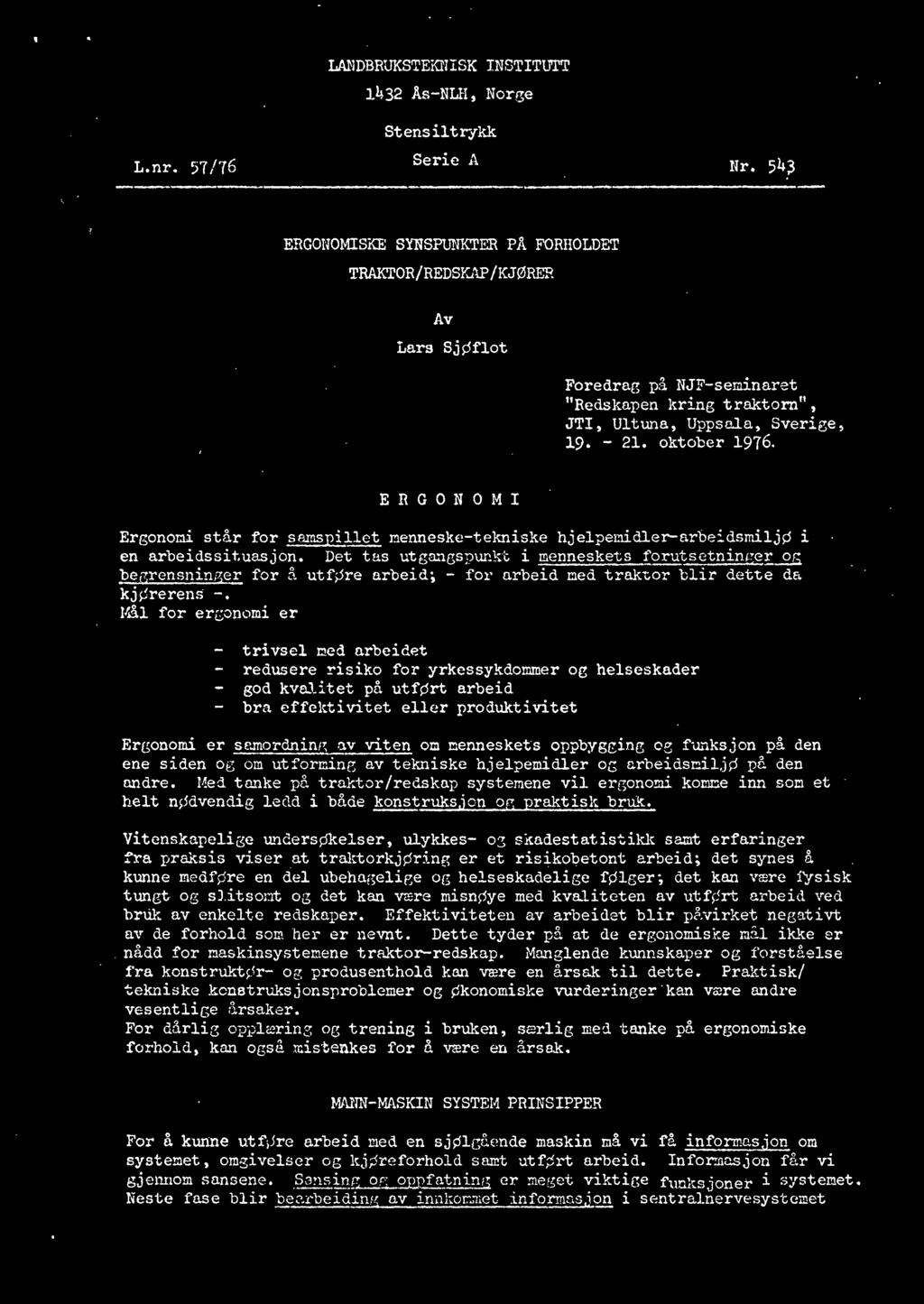 står for samspillet menneske-tekniske hjelpemidler-arbe~dsmiljø i en arbeidssituasjon. Det tas utgangspunkt i menneskets forutsetninger 05 begrensninger for t\. utfµre arbeid; - for a.