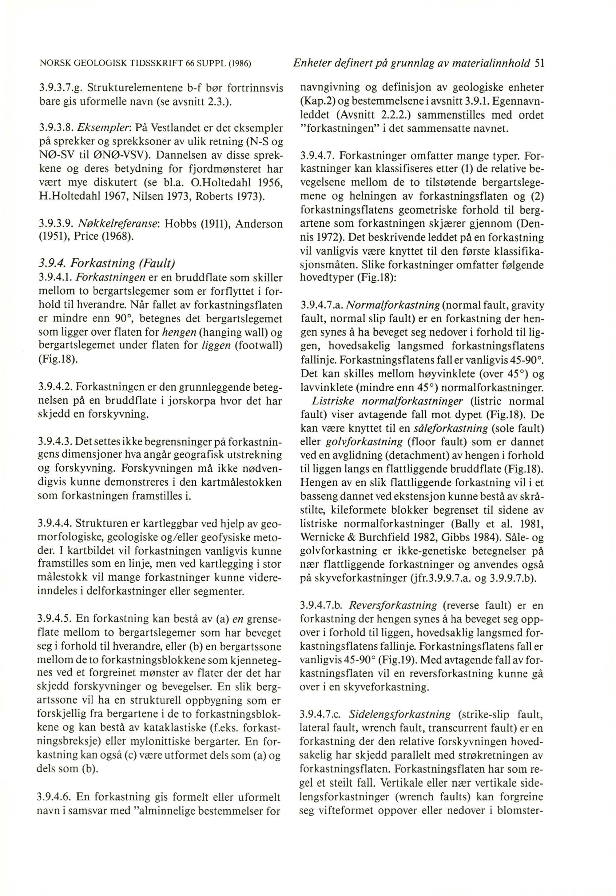 NORSK GEOLO GISK TIDSSKRIFT 66 SUPPL (1986) 3.9.3.7.g. Strukture lementene b-f bør fortri nnsvi s bare gis uformelle navn (se avsnitt 2.3.). 3.9.3.8. Eksempler: På Vestlandet er det eksempler på sprek ker og sprekksoner av ulik retning (N-S og NØ-SV til ØNØ-VSV).