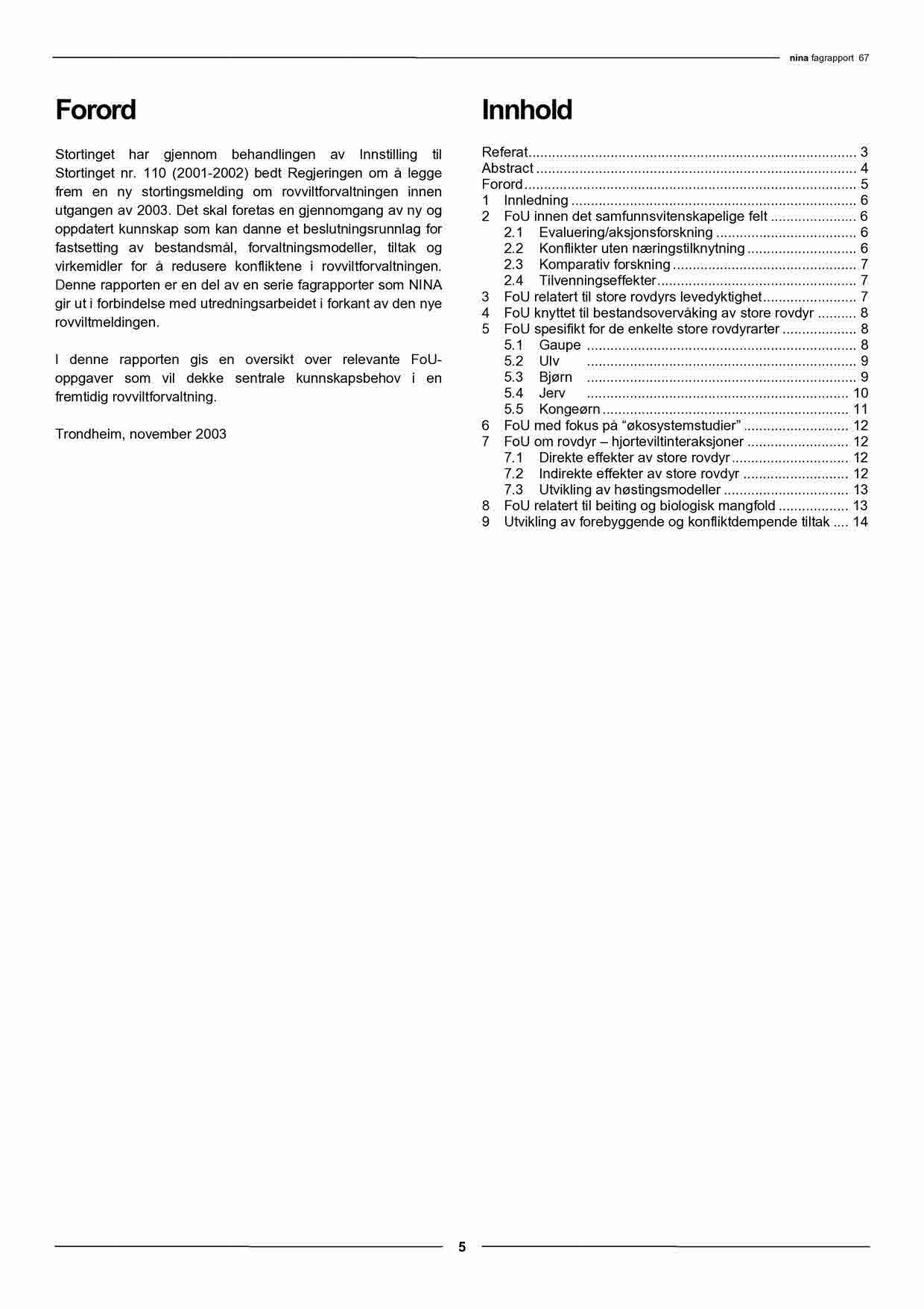 Forord Stortinget har gjennom behandlingen av Innstilling til Stortinget nr. 110 (2001-2002) bedt Regjeringen om å legge frem en ny stortingsmelding om rovviltforvaltningen innen utgangen av 2003.