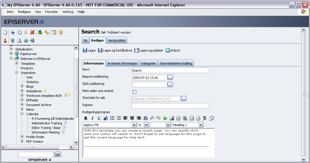 22 Arbeide med maler i EPiServer 4.60 3. Gi siden et navn, og skriv inn nyttig informasjon om hvordan søkingen foregår, i redigeringsprogrammet. 4. I feltet Startside for søk merker du siden der du vil at søket skal starte hvis du ikke vil at hele webområdet skal søkes gjennom.