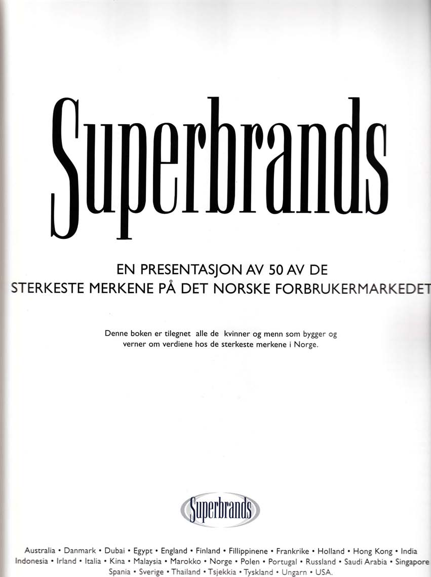 Denne boken er tilegnet alle de kvinner og menn som bygger og verner om verdiene hos de sterkeste merkene i Norge. Aurstralia. Danmark. Dubai. Egypt. England. Finland. Fillippinene. Frankrike.