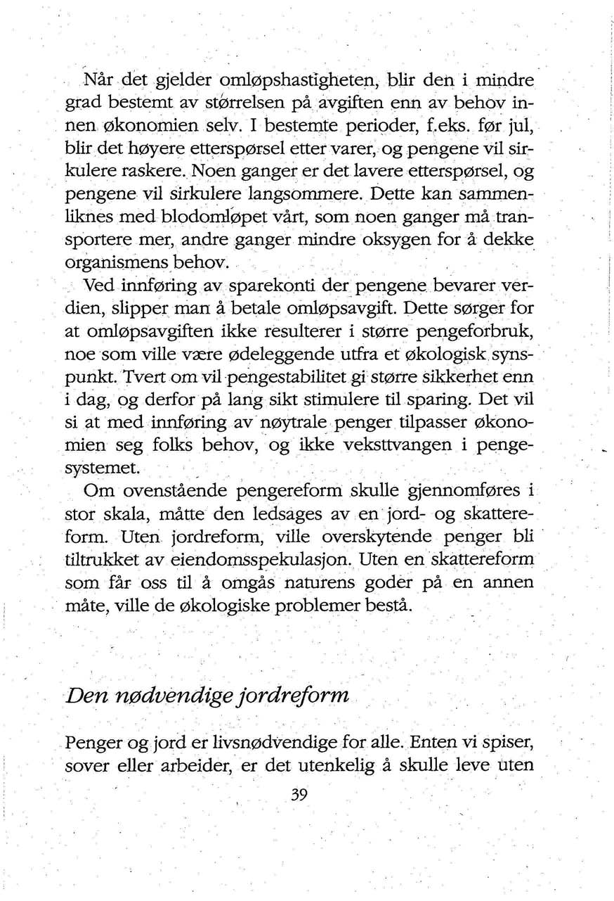 Når det gjelder omløpshastigheten, blir den i mindre grad bestemt av størrelsen på avgiften enn av behov innen økonomien selv. I bestemte perioder, f.eks.