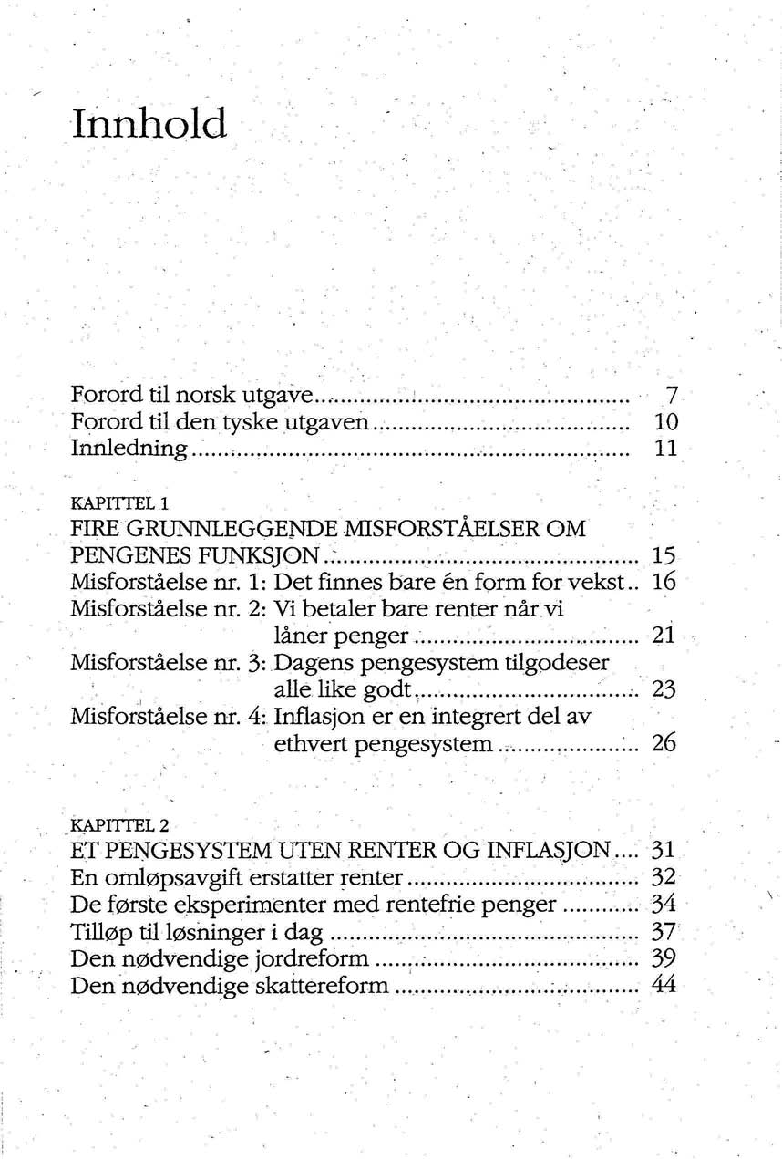 Innhold Forord til norsk utgave......; 7 Forord til den tyske utgaven.. 10 Innledning...;... 11 KAPITTEL 1 FIRE GRUNNLEGGENDE MISFORSTÅELSER OM PENGENES FUNKSJON.; 15 Misforståelse nr.