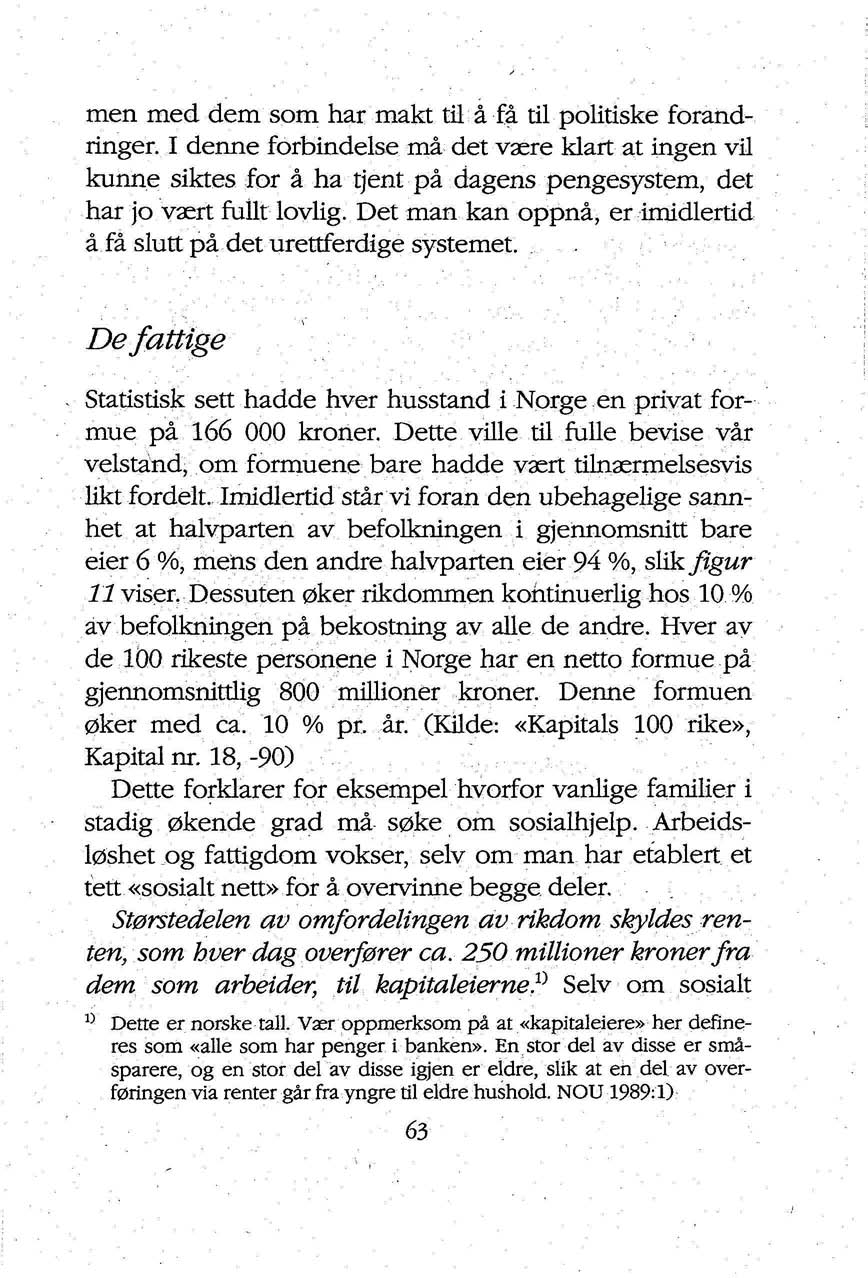 men med dem som har makt til å få til politiske forandringer. I denne forbindelse må det være klart at ingen vil kunne siktes for å ha tjent på dagens pengesystem, det har jo vært fullt lovlig.