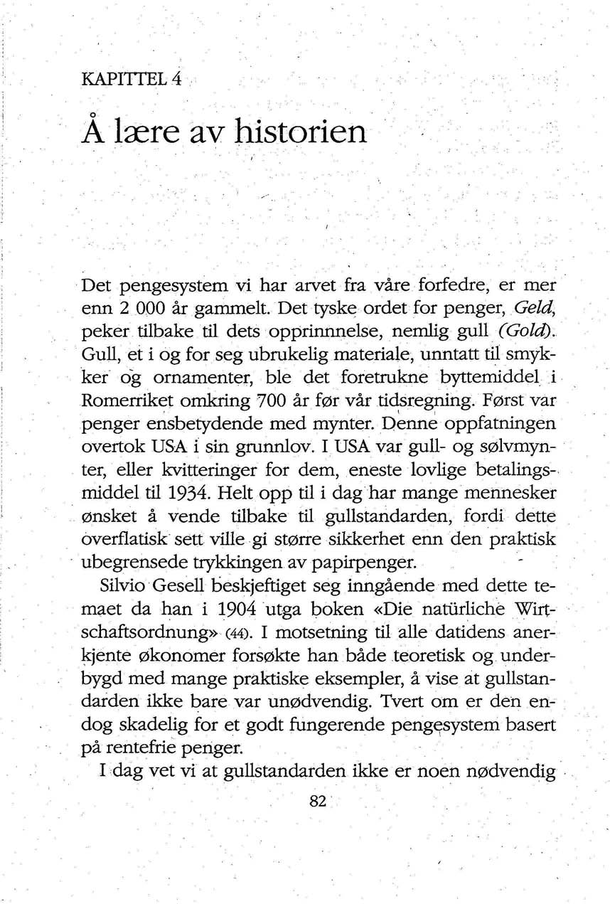 KAPITTEL 4 o A lære av historien Det pengesystem vi har arvet fra våre forfedre, er mer enn 2 000 år gammelt. Det tyske ordet for penger, Geld, peker tilbake til dets opprinnnelse, nemlig gull (Gold).